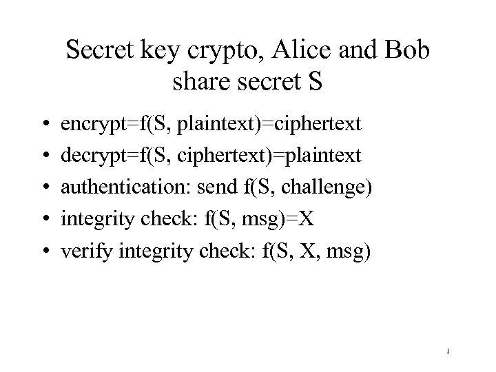 Secret key crypto, Alice and Bob share secret S • • • encrypt=f(S, plaintext)=ciphertext