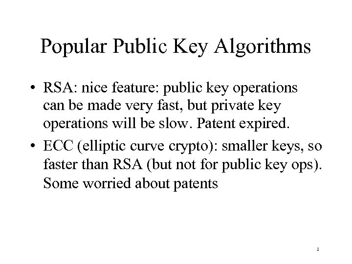 Popular Public Key Algorithms • RSA: nice feature: public key operations can be made