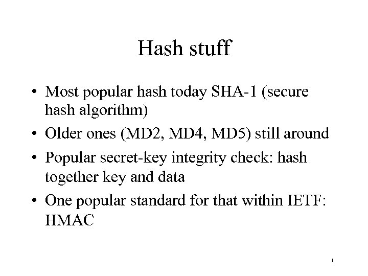 Hash stuff • Most popular hash today SHA-1 (secure hash algorithm) • Older ones