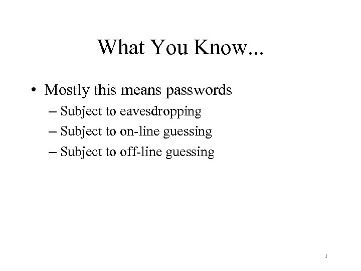 What You Know. . . • Mostly this means passwords – Subject to eavesdropping