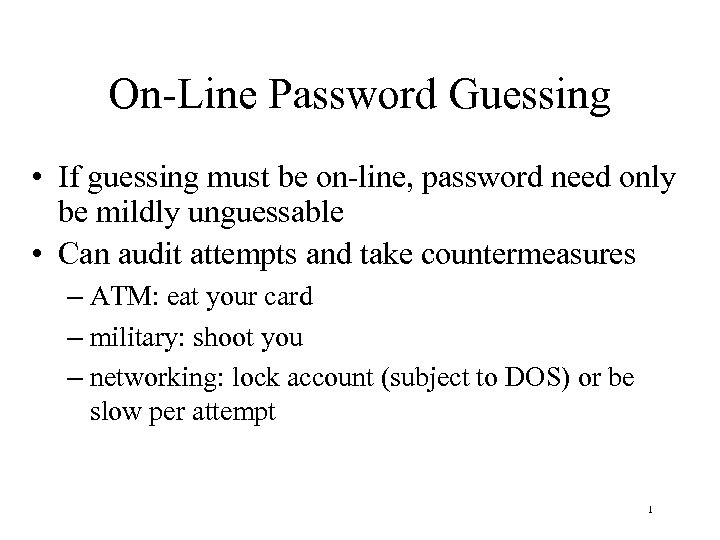 On-Line Password Guessing • If guessing must be on-line, password need only be mildly