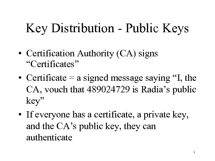 Key Distribution - Public Keys • Certification Authority (CA) signs “Certificates” • Certificate =