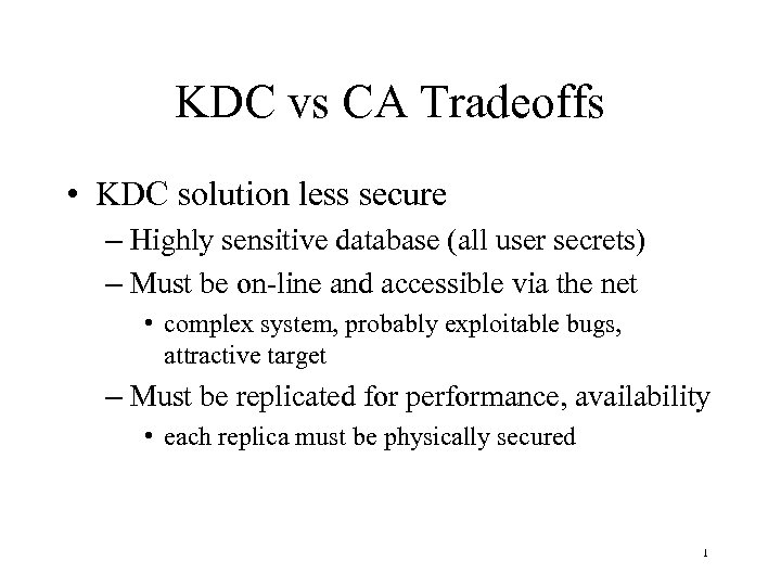 KDC vs CA Tradeoffs • KDC solution less secure – Highly sensitive database (all