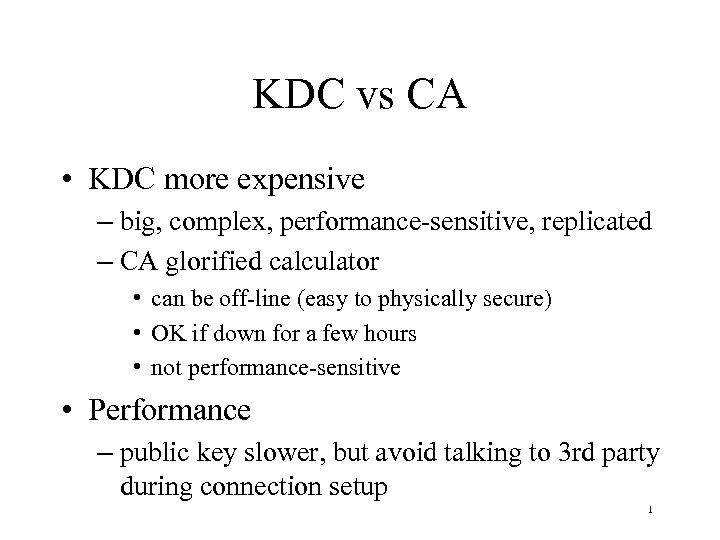 KDC vs CA • KDC more expensive – big, complex, performance-sensitive, replicated – CA