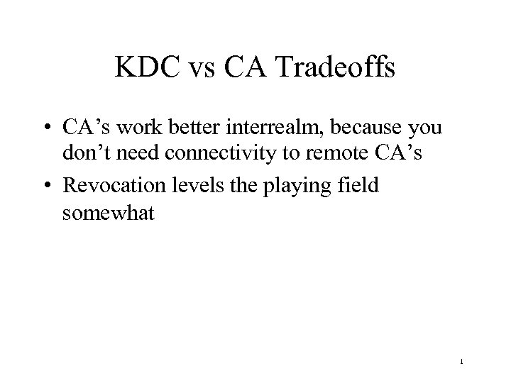 KDC vs CA Tradeoffs • CA’s work better interrealm, because you don’t need connectivity