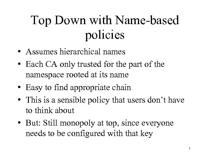 Top Down with Name-based policies • Assumes hierarchical names • Each CA only trusted