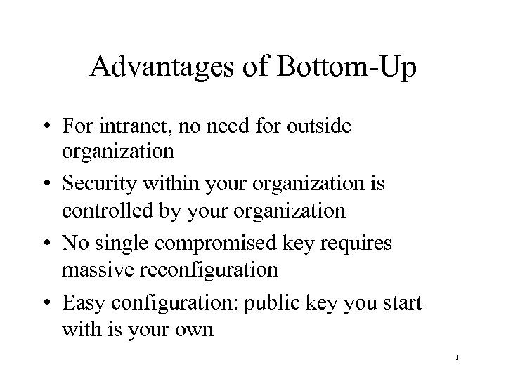 Advantages of Bottom-Up • For intranet, no need for outside organization • Security within