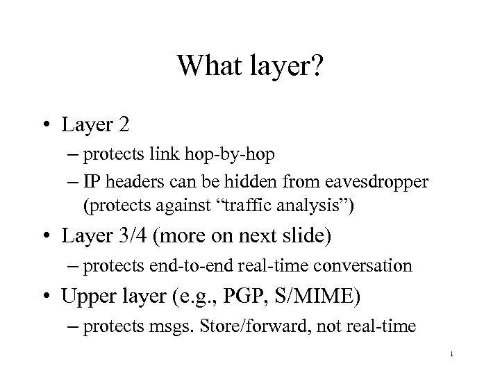 What layer? • Layer 2 – protects link hop-by-hop – IP headers can be