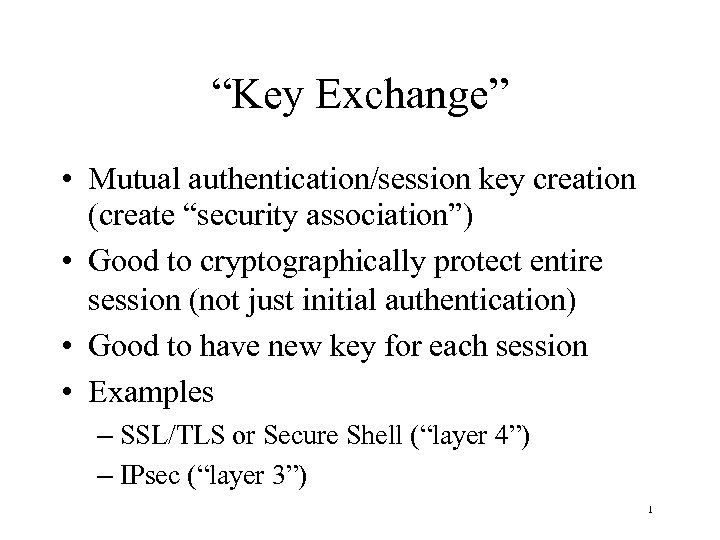 “Key Exchange” • Mutual authentication/session key creation (create “security association”) • Good to cryptographically