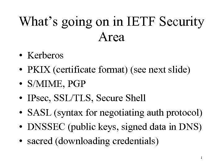 What’s going on in IETF Security Area • • Kerberos PKIX (certificate format) (see