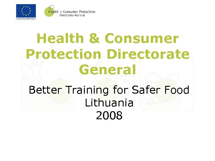 Health & Consumer Protection Directorate General Better Training for Safer Food Lithuania 2008 