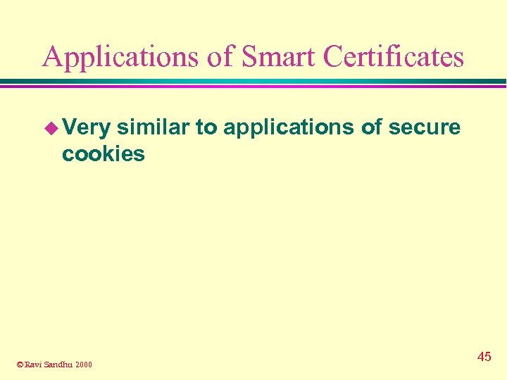 Applications of Smart Certificates u Very similar to applications of secure cookies © Ravi