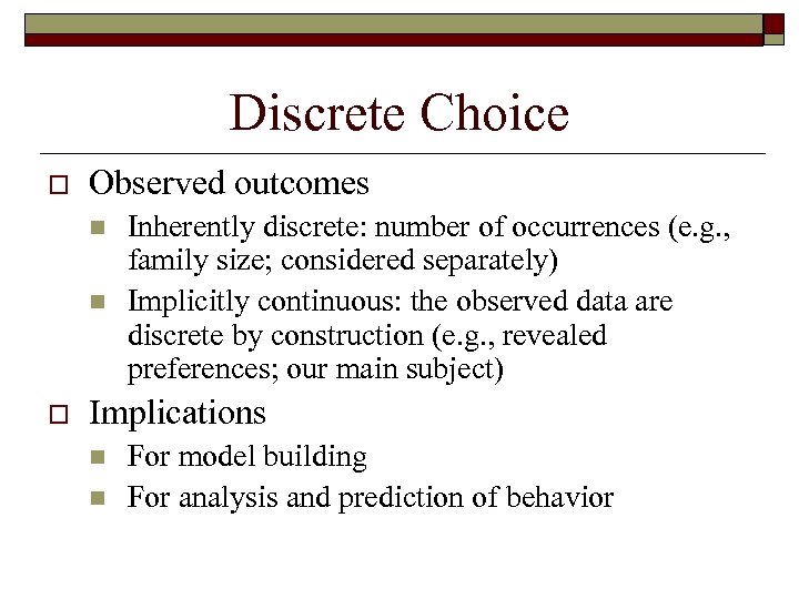 Discrete Choice o Observed outcomes n n o Inherently discrete: number of occurrences (e.