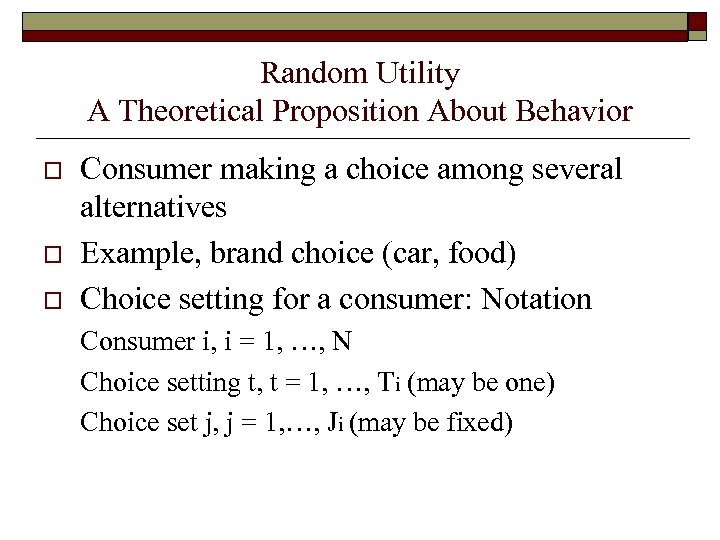 Random Utility A Theoretical Proposition About Behavior o o o Consumer making a choice
