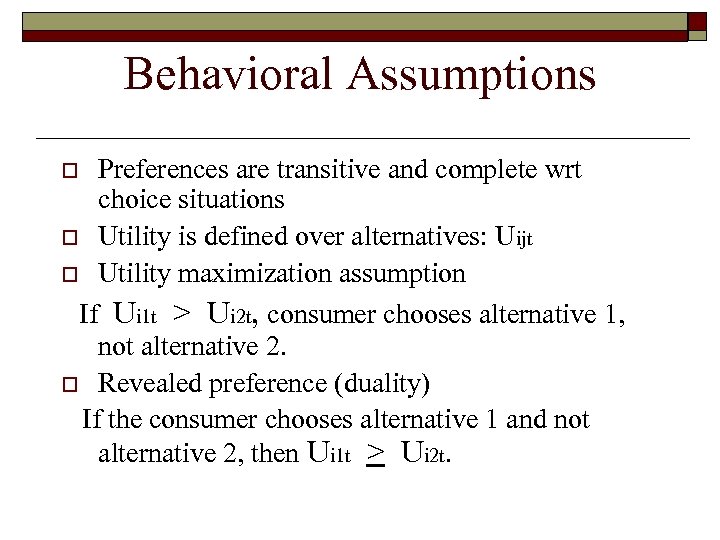 Behavioral Assumptions Preferences are transitive and complete wrt choice situations o Utility is defined