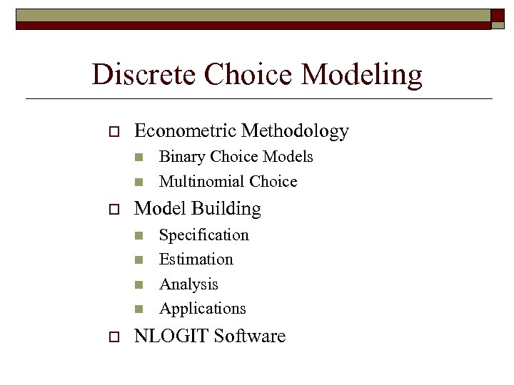 Discrete Choice Modeling o Econometric Methodology n n o Model Building n n o