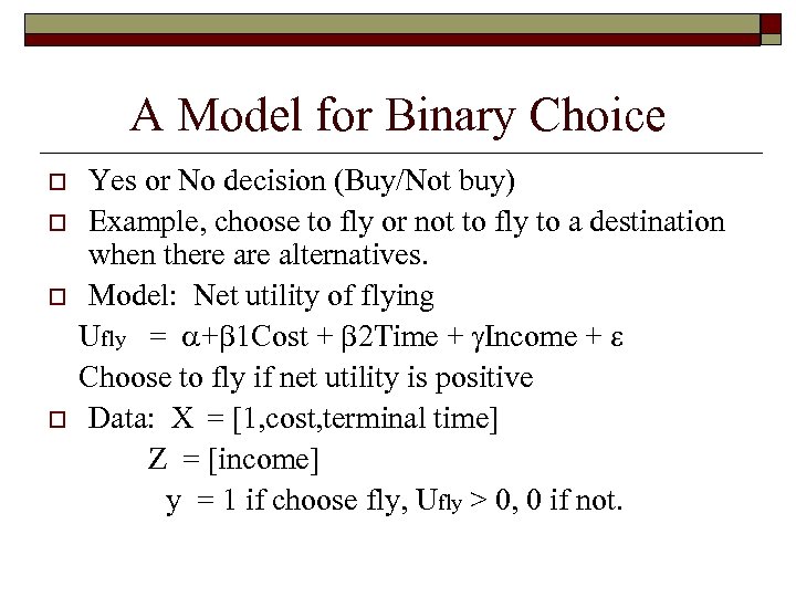 A Model for Binary Choice o o Yes or No decision (Buy/Not buy) Example,
