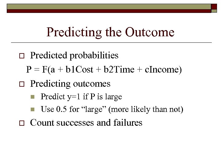 Predicting the Outcome Predicted probabilities P = F(a + b 1 Cost + b