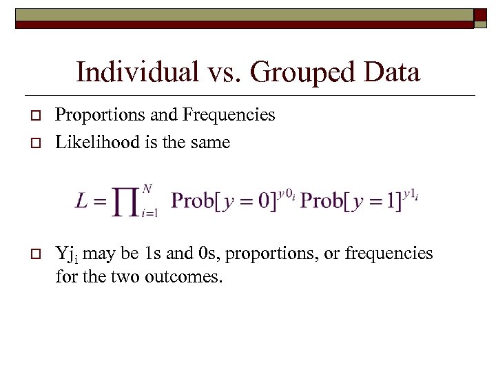 Individual vs. Grouped Data o o o Proportions and Frequencies Likelihood is the same