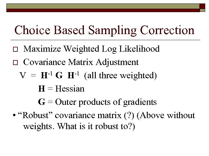 Choice Based Sampling Correction Maximize Weighted Log Likelihood o Covariance Matrix Adjustment V =