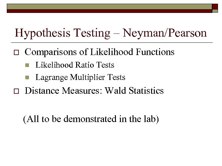 Hypothesis Testing – Neyman/Pearson o Comparisons of Likelihood Functions n n o Likelihood Ratio
