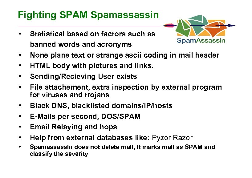 Fighting SPAM Spamassassin • • • Statistical based on factors such as banned words