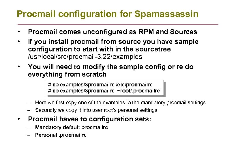 Procmail configuration for Spamassassin • • • Procmail comes unconfigured as RPM and Sources