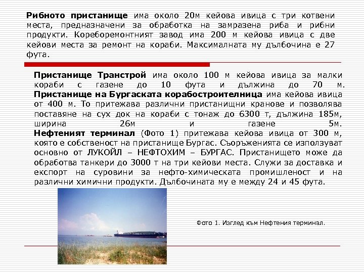 Рибното пристанище има около 20 м кейова ивица с три котвени места, предназначени за