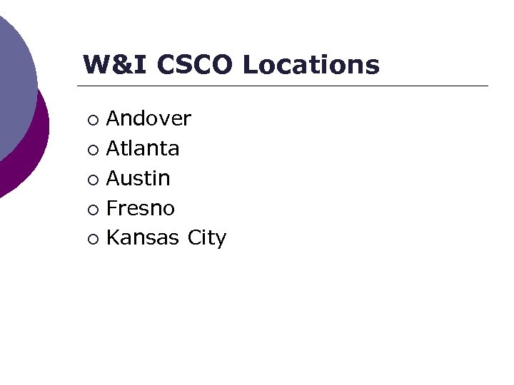 W&I CSCO Locations Andover ¡ Atlanta ¡ Austin ¡ Fresno ¡ Kansas City ¡