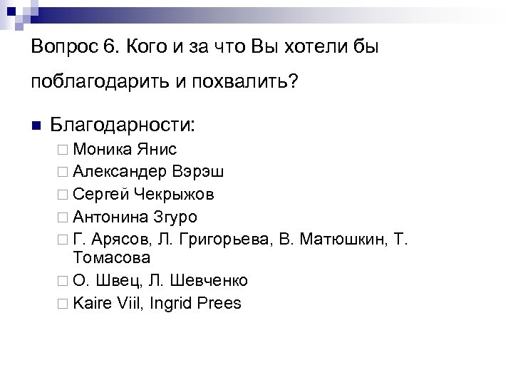 Вопрос 6. Кого и за что Вы хотели бы поблагодарить и похвалить? n Благодарности:
