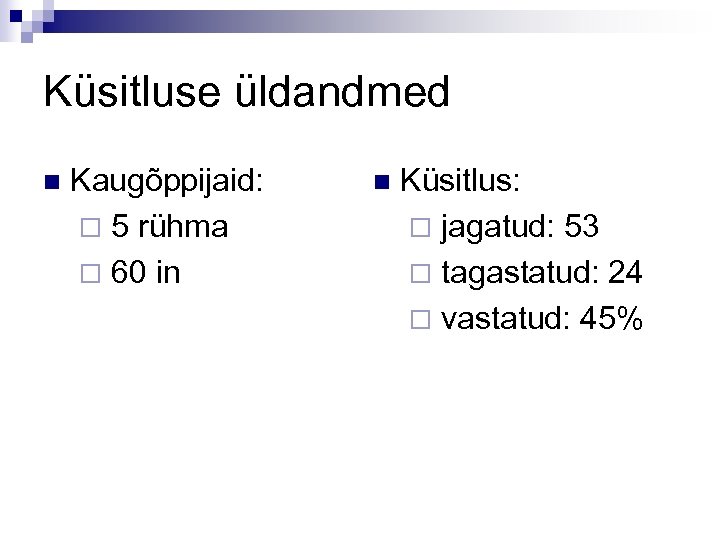 Küsitluse üldandmed n Kaugõppijaid: ¨ 5 rühma ¨ 60 in n Küsitlus: ¨ jagatud: