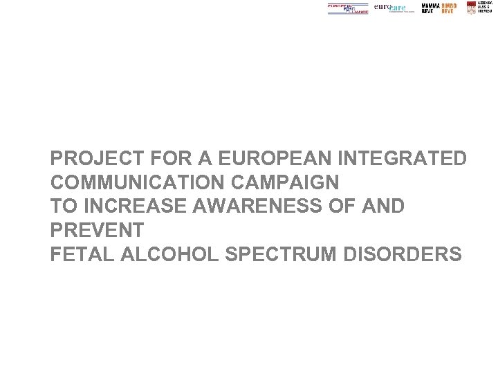 PROJECT FOR A EUROPEAN INTEGRATED COMMUNICATION CAMPAIGN TO INCREASE AWARENESS OF AND PREVENT FETAL