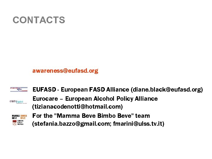 CONTACTS awareness@eufasd. org EUFASD - European FASD Alliance (diane. black@eufasd. org) Eurocare – European
