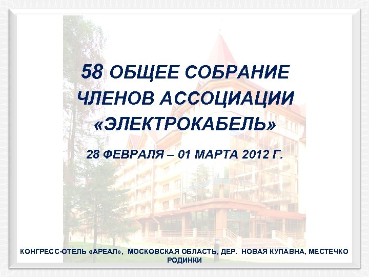 58 ОБЩЕЕ СОБРАНИЕ ЧЛЕНОВ АССОЦИАЦИИ «ЭЛЕКТРОКАБЕЛЬ» 28 ФЕВРАЛЯ – 01 МАРТА 2012 Г. КОНГРЕСС-ОТЕЛЬ