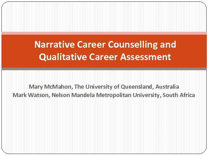 Narrative Career Counselling and Qualitative Career Assessment Mary Mc. Mahon, The University of Queensland,