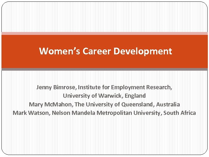 Women’s Career Development Jenny Bimrose, Institute for Employment Research, University of Warwick, England Mary