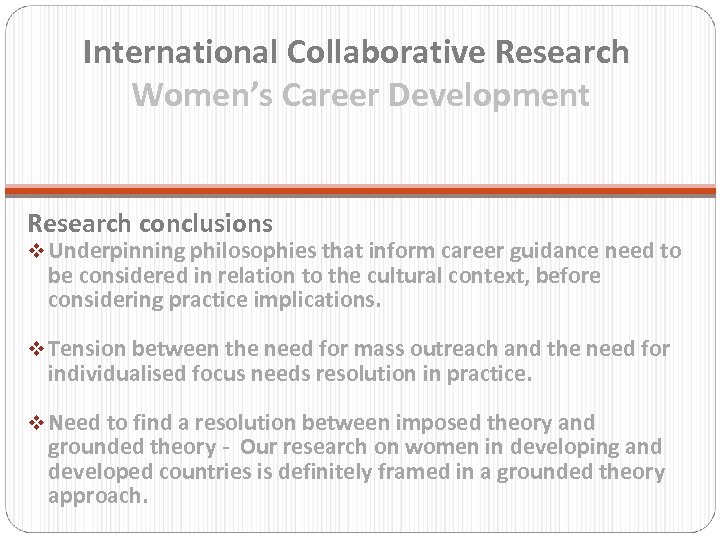 International Collaborative Research Women’s Career Development Research conclusions v Underpinning philosophies that inform career