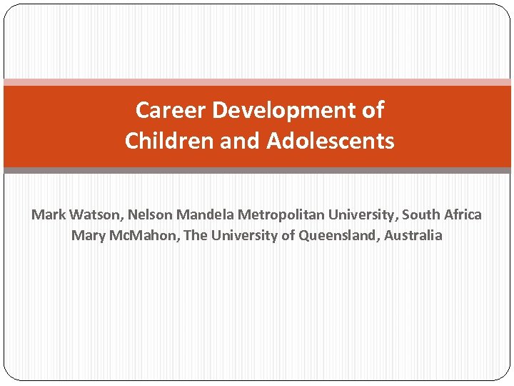 Career Development of Children and Adolescents Mark Watson, Nelson Mandela Metropolitan University, South Africa
