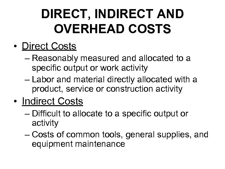 DIRECT, INDIRECT AND OVERHEAD COSTS • Direct Costs – Reasonably measured and allocated to