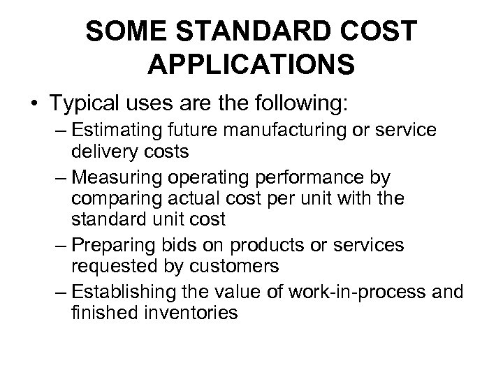 SOME STANDARD COST APPLICATIONS • Typical uses are the following: – Estimating future manufacturing