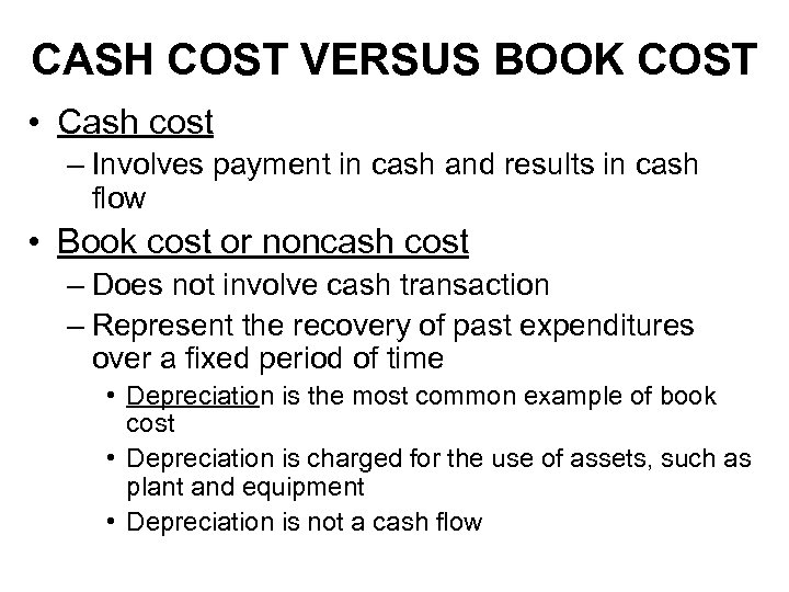 CASH COST VERSUS BOOK COST • Cash cost – Involves payment in cash and