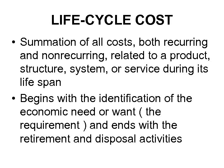 LIFE-CYCLE COST • Summation of all costs, both recurring and nonrecurring, related to a