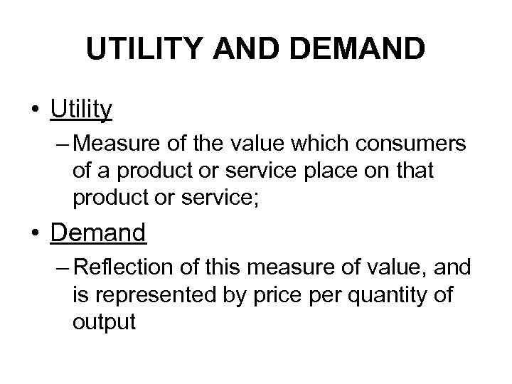 UTILITY AND DEMAND • Utility – Measure of the value which consumers of a