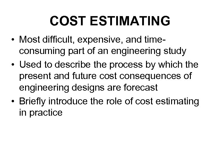 COST ESTIMATING • Most difficult, expensive, and timeconsuming part of an engineering study •