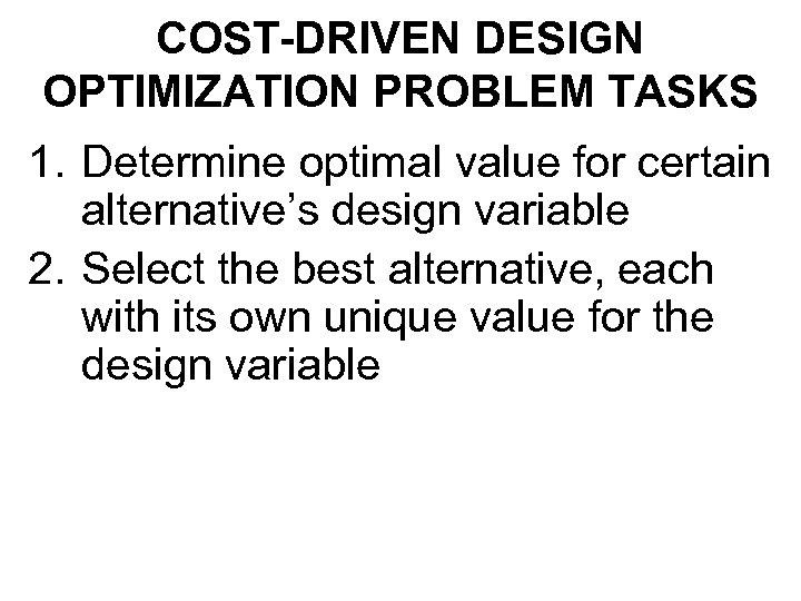 COST-DRIVEN DESIGN OPTIMIZATION PROBLEM TASKS 1. Determine optimal value for certain alternative’s design variable