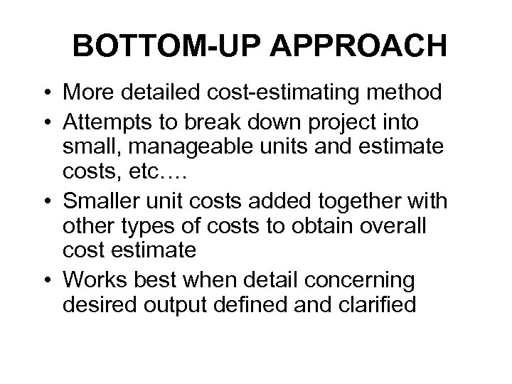 BOTTOM-UP APPROACH • More detailed cost-estimating method • Attempts to break down project into