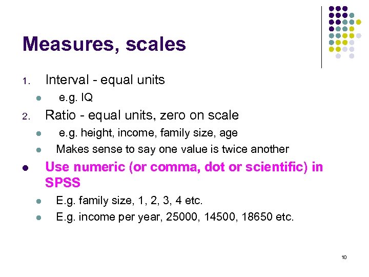 Measures, scales Interval - equal units 1. l e. g. IQ Ratio - equal