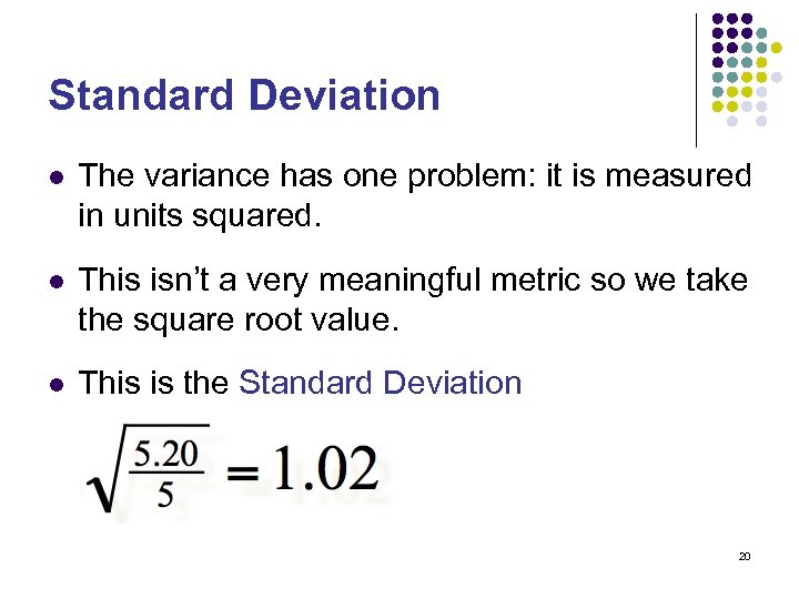 Standard Deviation l The variance has one problem: it is measured in units squared.