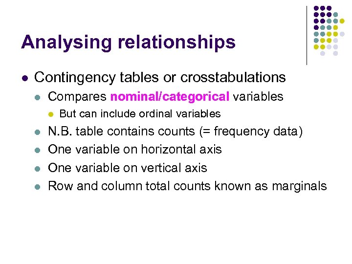 Analysing relationships l Contingency tables or crosstabulations l Compares nominal/categorical variables l l l