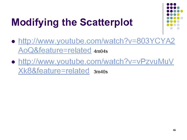 Modifying the Scatterplot l l http: //www. youtube. com/watch? v=803 YCYA 2 Ao. Q&feature=related